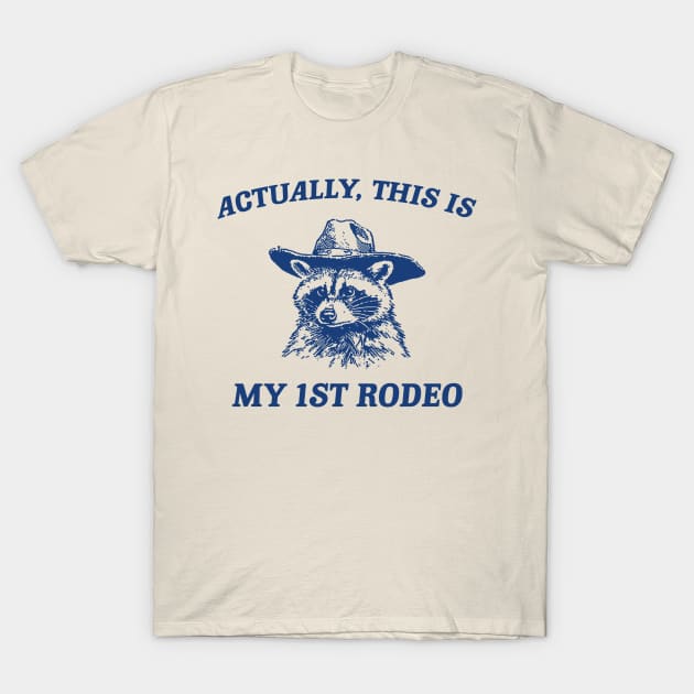 Raccoon Actually This Is My First Rodeo Shirt, Funny Trash Panda Meme T-Shirt by CamavIngora